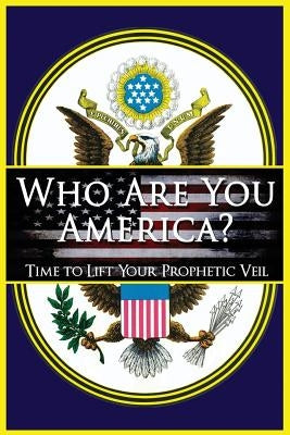 Who Are You America?: Time To Lift Your Prophetic Veil by Spykerman, Stephen J.