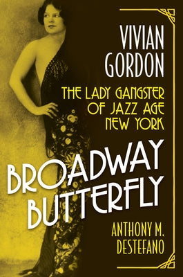 Broadway Butterfly: Vivian Gordon: The Lady Gangster of Jazz Age New York by DeStefano, Anthony M.