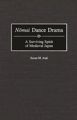 Nomai Dance Drama: A Surviving Spirit of Medieval Japan by Asai, Susan M.