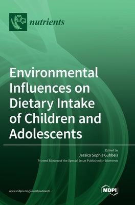 Environmental Influences on Dietary Intake of Children and Adolescents by Gubbels, Jessica Sophia