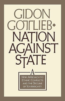 Nation Against State: A New Approach to Ethnic Conflicts and the Decline of Sovereignty by Gottlieb, Gidon