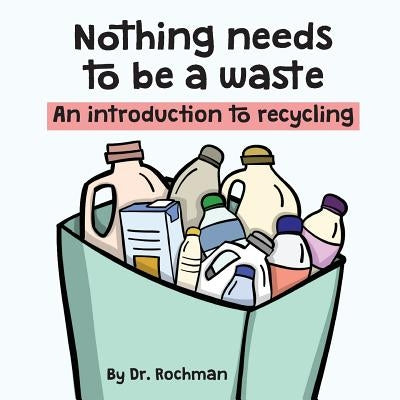 Nothing needs to be a waste: An introduction to recycling by Rochman