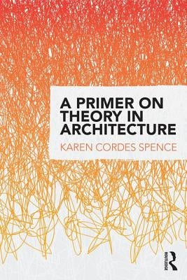 A Primer on Theory in Architecture by Cordes Spence, Karen