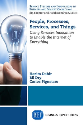 People, Processes, Services, and Things: Using Services Innovation to Enable the Internet of Everything by Dahir, Hazim