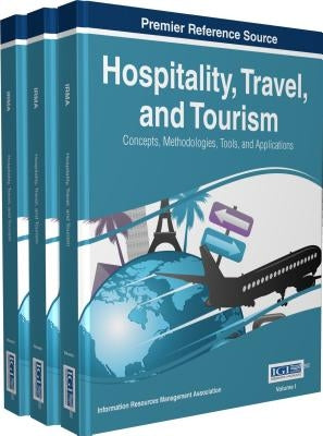 Hospitality, Travel, and Tourism: Concepts, Methodologies, Tools, and Applications, 3 Volumes by Irma