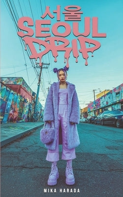 Seoul Drip: Korean Street Fashion Lookbook by Harada, Mika