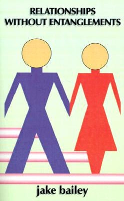 Relationships Without Entanglements: (Guidelines for Strategy Plus Scriptual Resource) by Bailey, Jake
