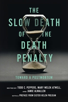 The Slow Death of the Death Penalty: Toward a Postmortem by Peppers, Todd C.