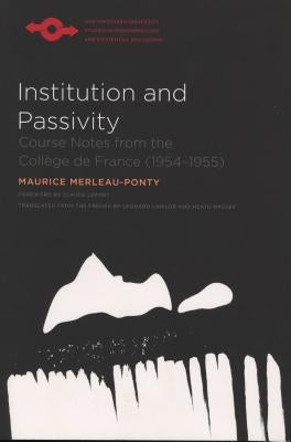 Institution and Passivity: Course Notes from the Collège de France (1954-1955) by Merleau-Ponty, Maurice