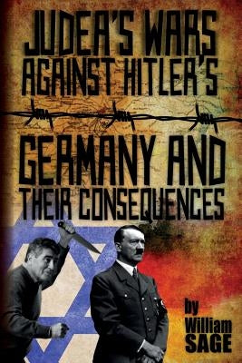 Judea's Wars Against Hitler's Germany And Their Consequences by Sage, William