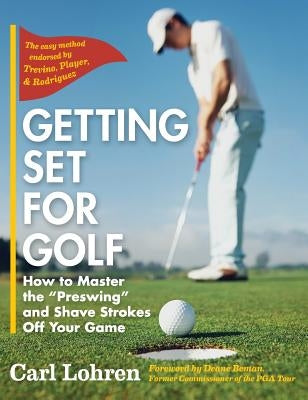 Getting Set for Golf: How to Master the Preswing and Shave Strokes off Your Game by Lohren, Carl