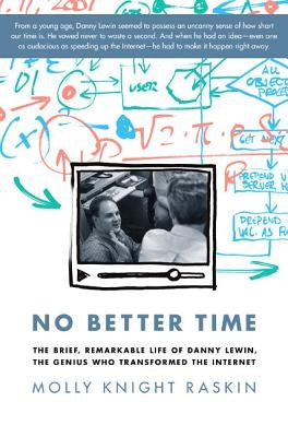 No Better Time the Brief, Remarkable Life of Danny Lewin, the Genius Who Transformed the Internet by Raskin, Molly Knight