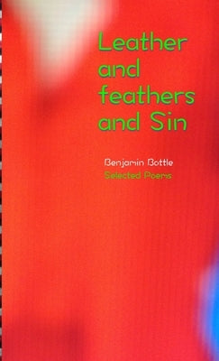 Leather and Feathers and Sin by Bottle, Benjamin