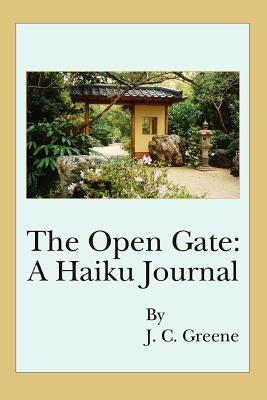 The Open Gate: A Haiku Journal by Greene, J. C.