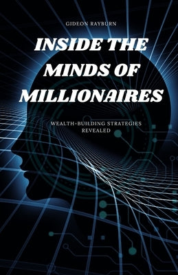 Inside the Minds of Millionaires: Wealth-Building Strategies Revealed by Rayburn, Gideon