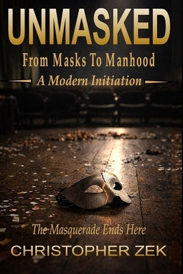 Unmasked: From Masks To Manhood by Zek, Christopher