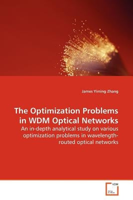 The Optimization Problems in WDM Optical Networks by Zhang, James Yiming