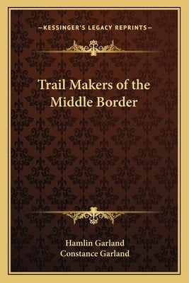 Trail Makers of the Middle Border by Garland, Hamlin