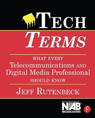 Tech Terms: What Every Telecommunications and Digital Media Professional Should Know by Rutenbeck, Jeff
