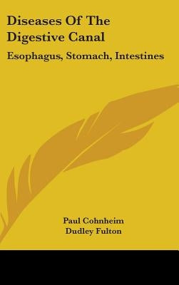 Diseases Of The Digestive Canal: Esophagus, Stomach, Intestines by Cohnheim, Paul