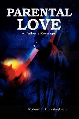 Parental Love: A Father's Revenge by Cunningham, Robert L.