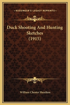 Duck Shooting And Hunting Sketches (1915) by Hazelton, William Chester