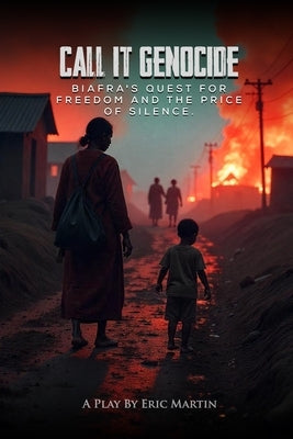 Call It Genocide: (Biafra's Quest for Freedom and the Price of Silence) by Martin, Eric