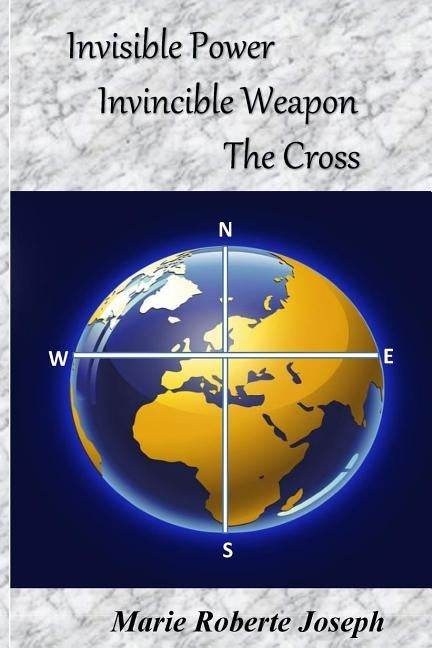 Invisible Power Invincible Weapon: The Cross by Joseph, Marie Roberte