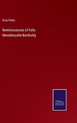 Reminiscences of Felix Mendelssohn-Bartholdy by Polko, Elise