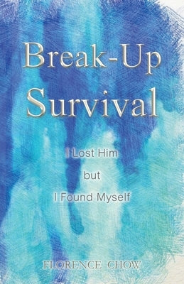 Break-Up Survival: I Lost Him but I Found Myself by Chow, Florence