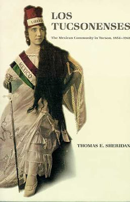 Los Tucsonenses: The Mexican Community in Tucson, 1854-1941 by Sheridan, Thomas E.