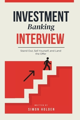 Investment Banking Prep: The Ultimate Guide to the Fit Interview: Stand Out, Sell Yourself, and Land the Offer by Holden, Simon