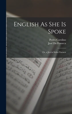 English As She Is Spoke: Or, a Jest in Sober Earnest by Da Fonseca, José