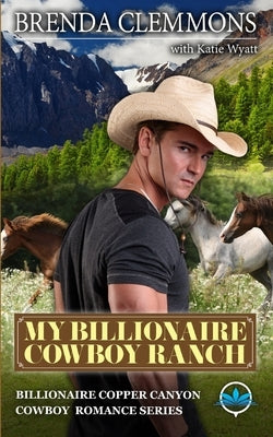 My Billionaire Cowboy Ranch: A Sweet Cowboy Novel by Wyatt, Katie