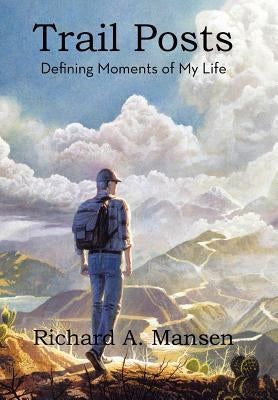 Trail Posts: Defining Moments of My Life by Mansen, Richard a.
