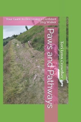 Paws and Pathways: Your Guide to Becoming a Confident Dog Walker by Crowther, Tori Lynn