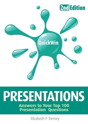Quick Win Presentations 2e: Answers to Your Top 100 Presentation Questions by Tierney, Elizabeth P.