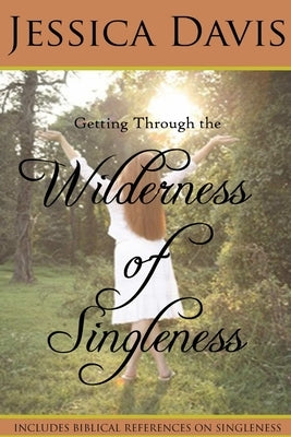 Getting Through the Wilderness of Singleness by Davis, Jessica