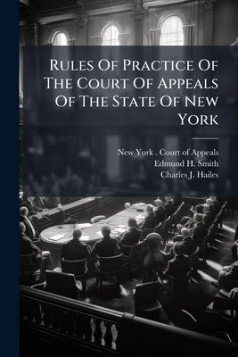 Rules Of Practice Of The Court Of Appeals Of The State Of New York by New York (State) Court of Appeals