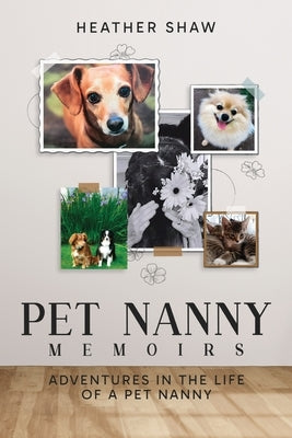 Pet Nanny Memoirs: Adventures in the Life of a Pet Nanny by Shaw, Heather