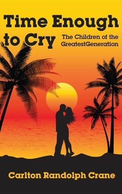 Time Enough to Cry: The Children of the Greatest Generation by Crane, Carlton Randolph