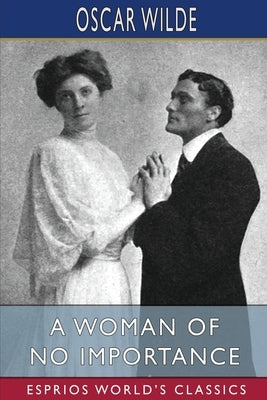A Woman of No Importance (Esprios Classics): A Play by Wilde, Oscar