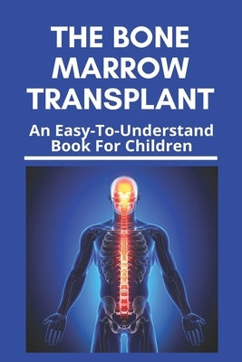 The Bone Marrow Transplant: An Easy-To-Understand Book For Children: Bone Marrow Transplant Risks by Millbern, Kay