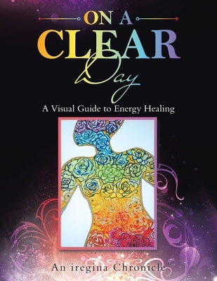 On a Clear Day: An Artist's Perspective on Energy Healing by Iregina