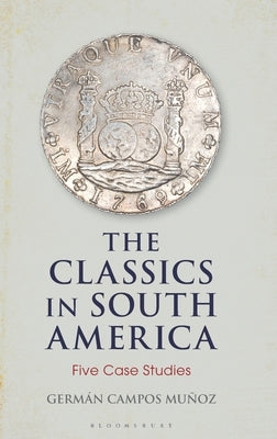 The Classics in South America: Five Case Studies by Muñoz, Germán Campos