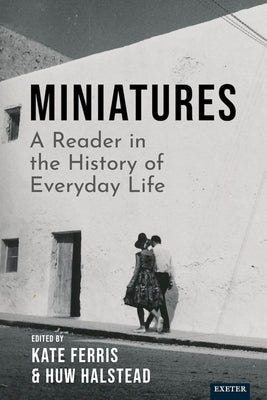 Miniatures: A Reader in the History of Everyday Life by Ferris, Kate