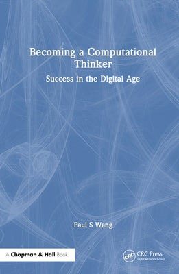 Becoming a Computational Thinker: Success in the Digital Age by Wang, Paul S.