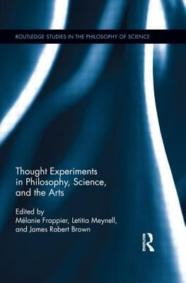 Thought Experiments in Science, Philosophy, and the Arts by Frappier, Melanie