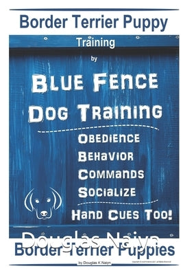 Border Terrier Puppy Training By Blue Fence Dog Training, Obedience - Behavior, Commands - Socialize, Hand Cues Too! Border Terrier Puppies by Naiyn, Douglas K.
