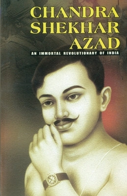 Chandra Shekhar Azad: An Immortal Revolutionary of India by Singh, Rana Bhawan